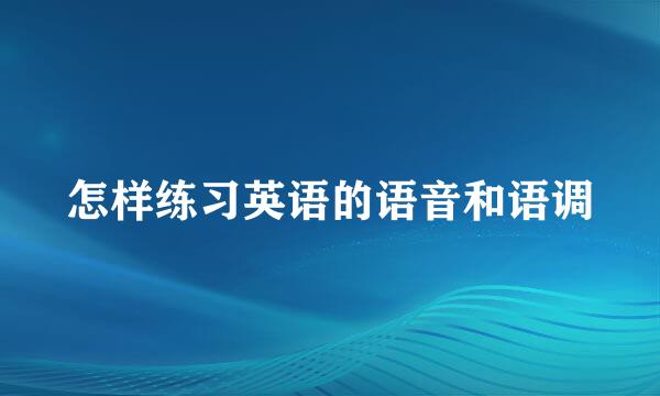 怎样练习英语的语音和语调