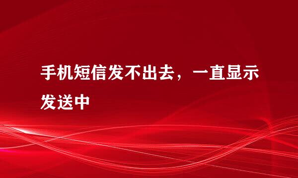手机短信发不出去，一直显示发送中