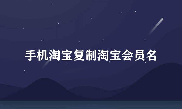 手机淘宝复制淘宝会员名
