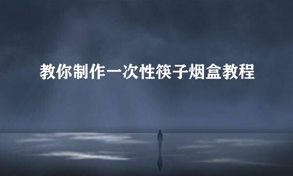 教你制作一次性筷子烟盒教程