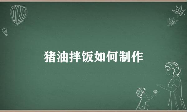 猪油拌饭如何制作
