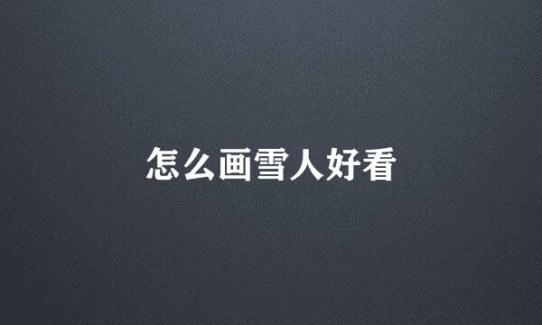怎么画雪人好看