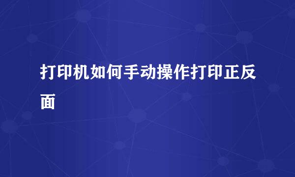打印机如何手动操作打印正反面