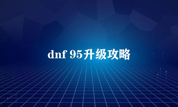 dnf 95升级攻略