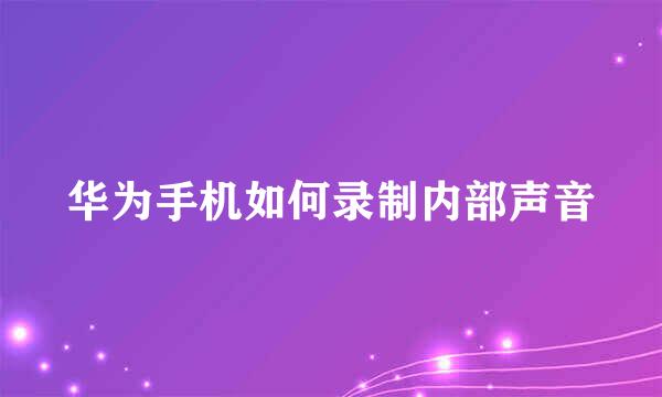 华为手机如何录制内部声音