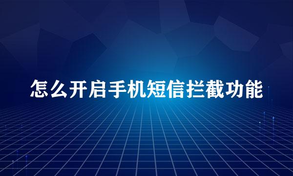 怎么开启手机短信拦截功能