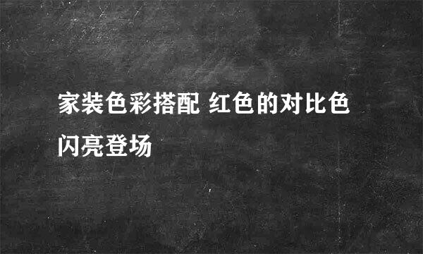 家装色彩搭配 红色的对比色闪亮登场