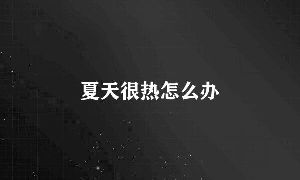 夏天很热怎么办