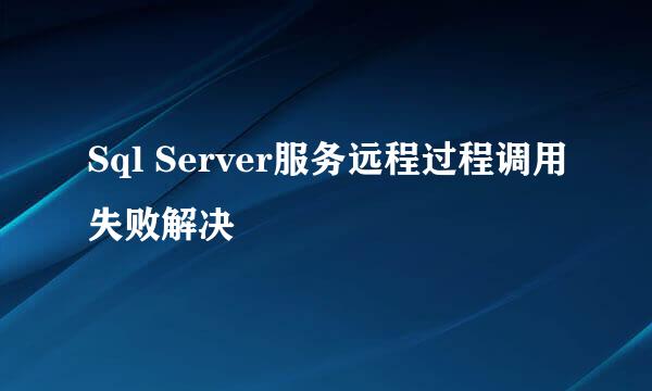 Sql Server服务远程过程调用失败解决
