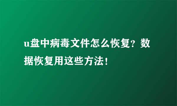 u盘中病毒文件怎么恢复？数据恢复用这些方法！