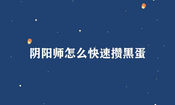阴阳师怎么快速攒黑蛋