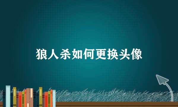 狼人杀如何更换头像