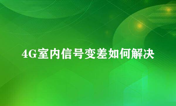 4G室内信号变差如何解决
