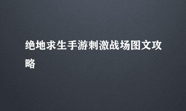 绝地求生手游刺激战场图文攻略