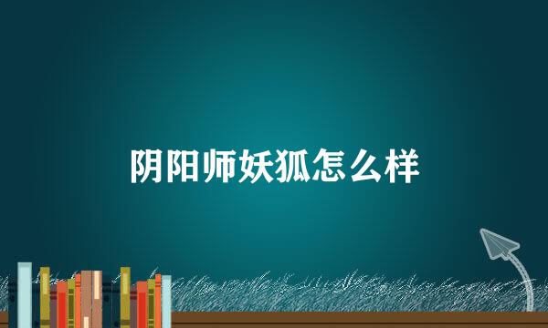 阴阳师妖狐怎么样