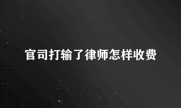 官司打输了律师怎样收费