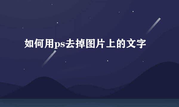 如何用ps去掉图片上的文字