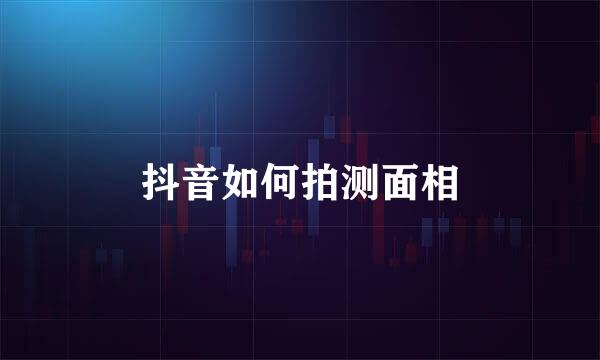 抖音如何拍测面相