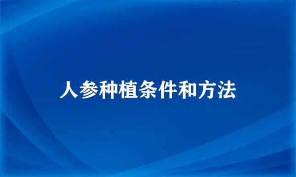 人参种植条件和方法
