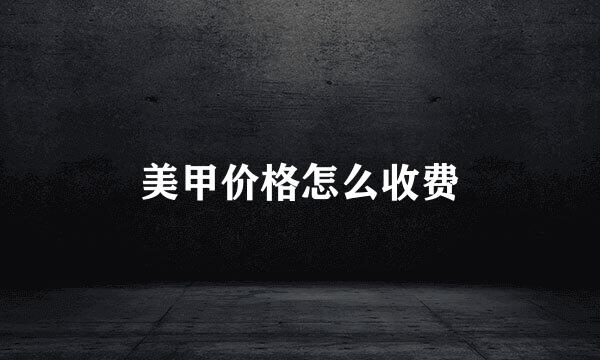 美甲价格怎么收费