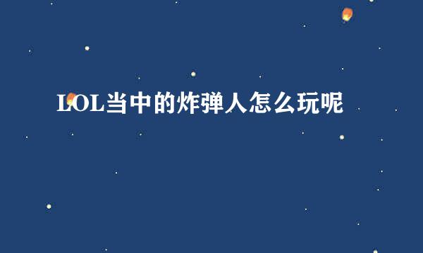LOL当中的炸弹人怎么玩呢