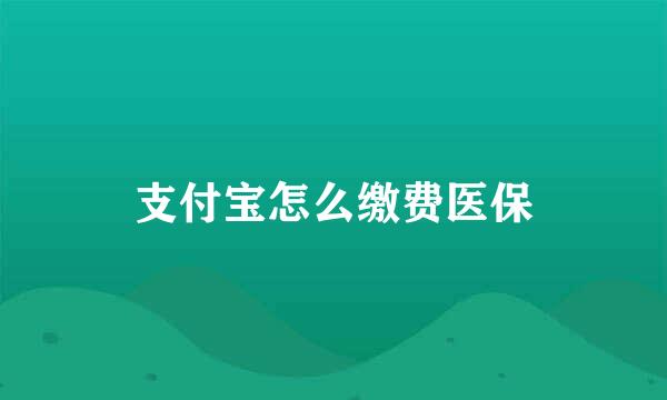 支付宝怎么缴费医保