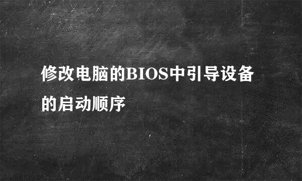 修改电脑的BIOS中引导设备的启动顺序