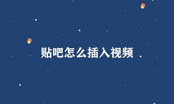 贴吧怎么插入视频