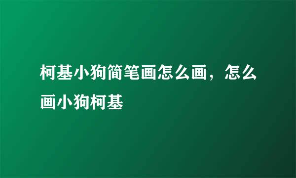 柯基小狗简笔画怎么画，怎么画小狗柯基