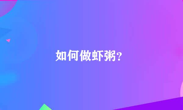 如何做虾粥？
