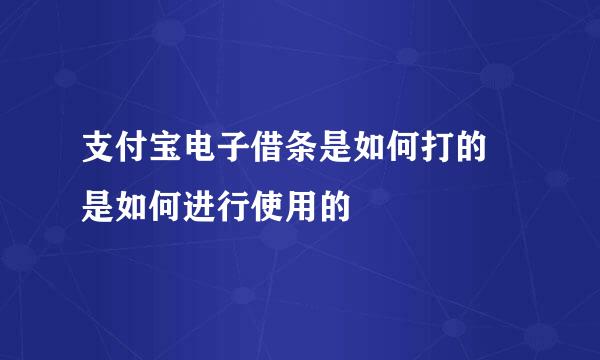 支付宝电子借条是如何打的 是如何进行使用的