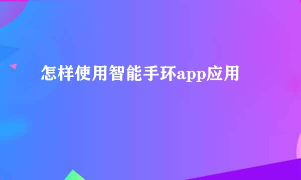 怎样使用智能手环app应用