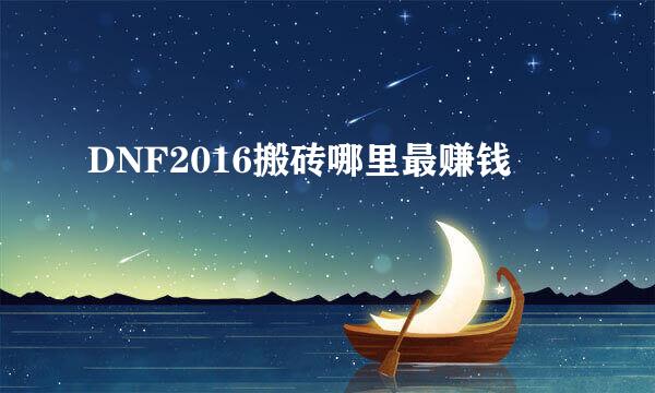 DNF2016搬砖哪里最赚钱
