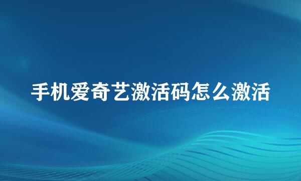 手机爱奇艺激活码怎么激活