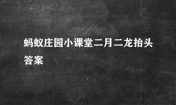 蚂蚁庄园小课堂二月二龙抬头答案