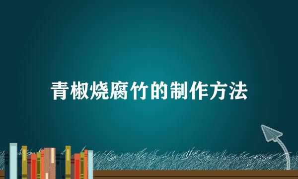 青椒烧腐竹的制作方法