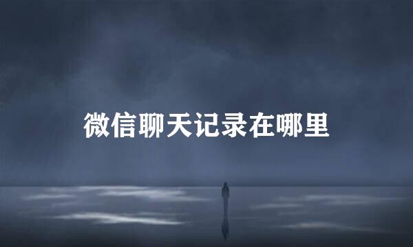 微信聊天记录在哪里