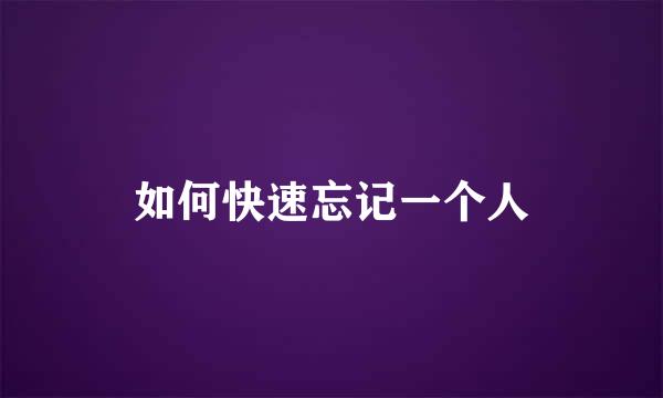 如何快速忘记一个人