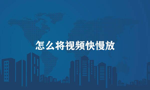 怎么将视频快慢放