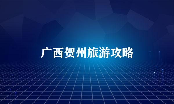 广西贺州旅游攻略