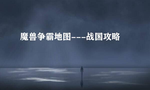 魔兽争霸地图---战国攻略