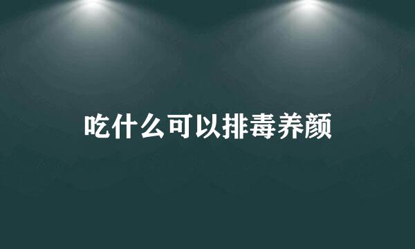 吃什么可以排毒养颜