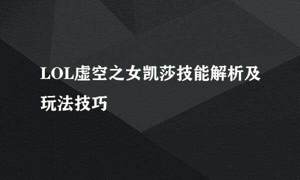 LOL虚空之女凯莎技能解析及玩法技巧