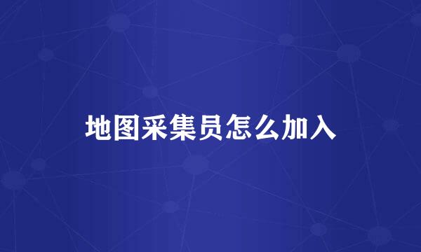 地图采集员怎么加入