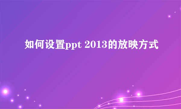 如何设置ppt 2013的放映方式