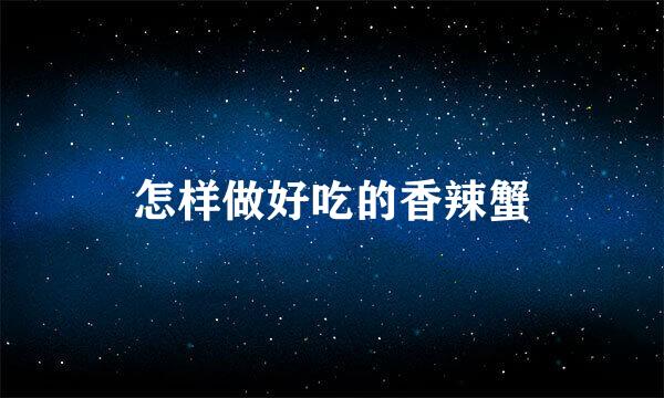怎样做好吃的香辣蟹