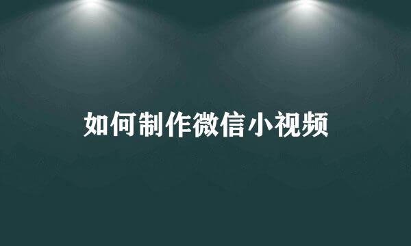 如何制作微信小视频