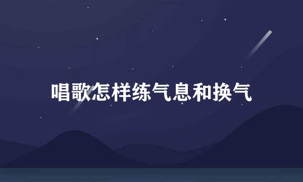 唱歌怎样练气息和换气