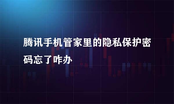 腾讯手机管家里的隐私保护密码忘了咋办