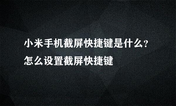小米手机截屏快捷键是什么？怎么设置截屏快捷键